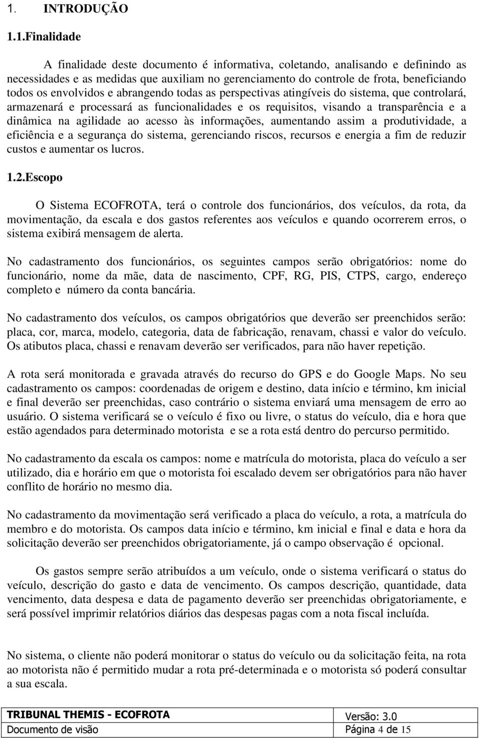 dinâmica na agilidade ao acesso às informações, aumentando assim a produtividade, a eficiência e a segurança do sistema, gerenciando riscos, recursos e energia a fim de reduzir custos e aumentar os