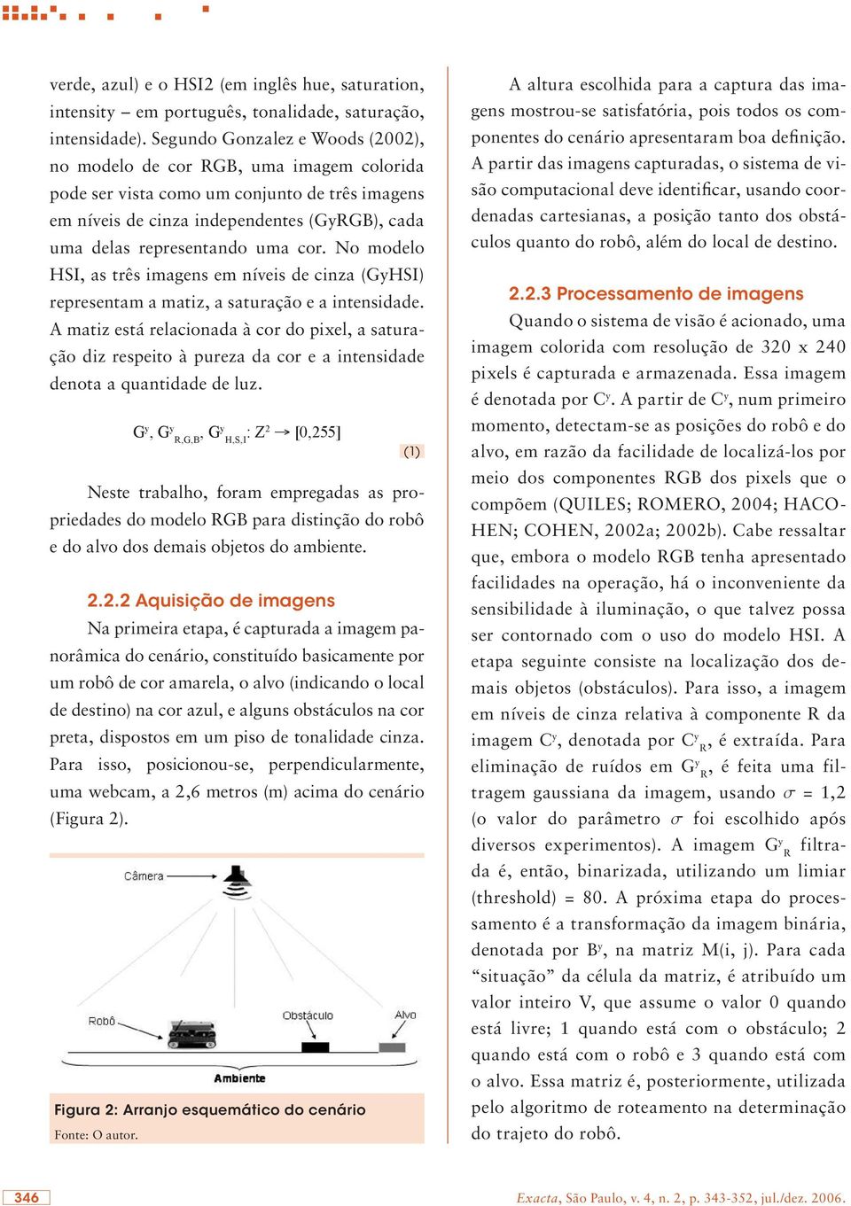 cor. No modelo HSI, as três imagens em níveis de cinza (GyHSI) representam a matiz, a saturação e a intensidade.