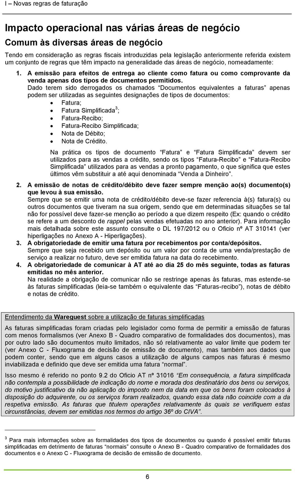 A emissão para efeitos de entrega ao cliente como fatura ou como comprovante da venda apenas dos tipos de documentos permitidos.