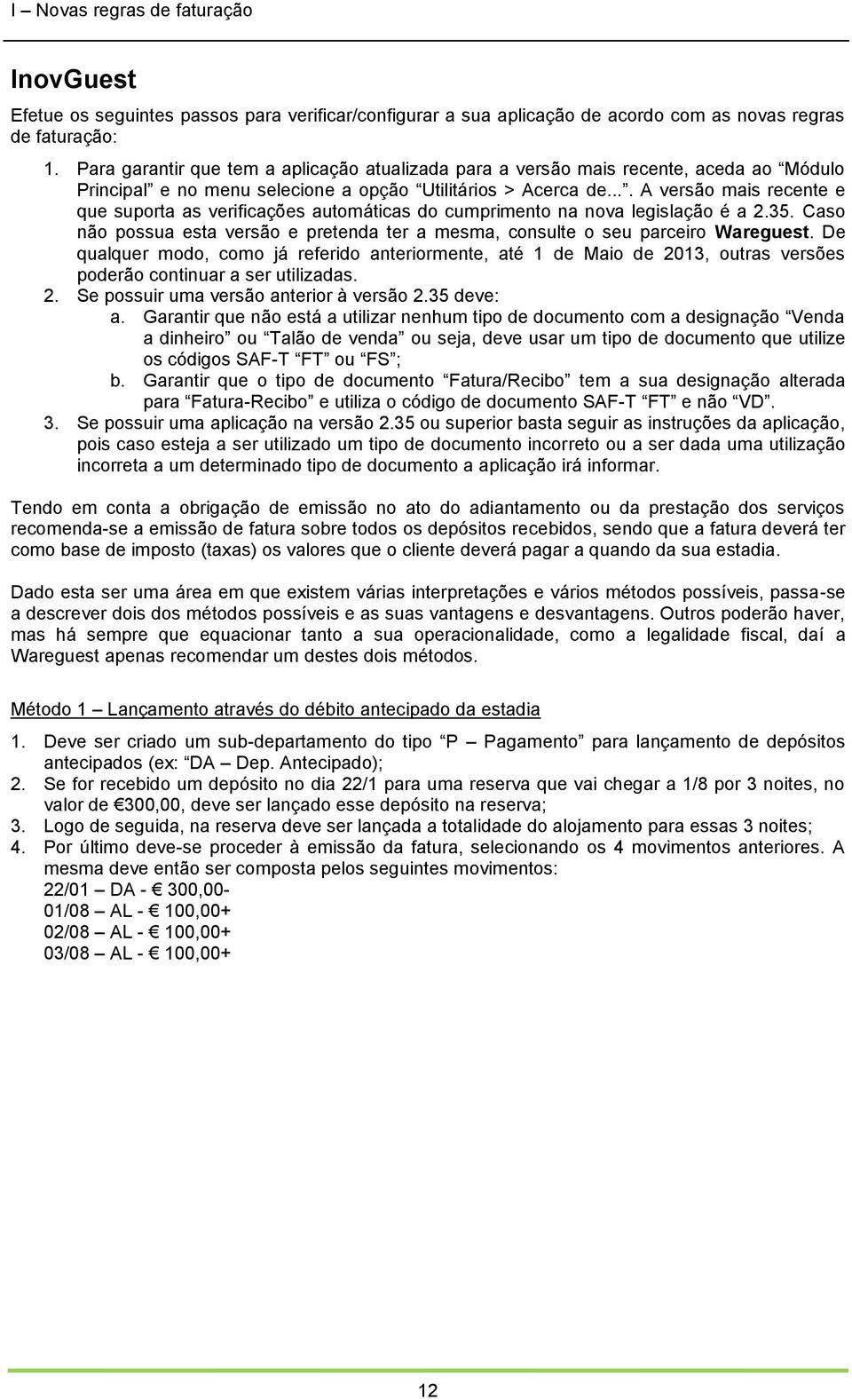 ... A versão mais recente e que suporta as verificações automáticas do cumprimento na nova legislação é a 2.35. Caso não possua esta versão e pretenda ter a mesma, consulte o seu parceiro Wareguest.