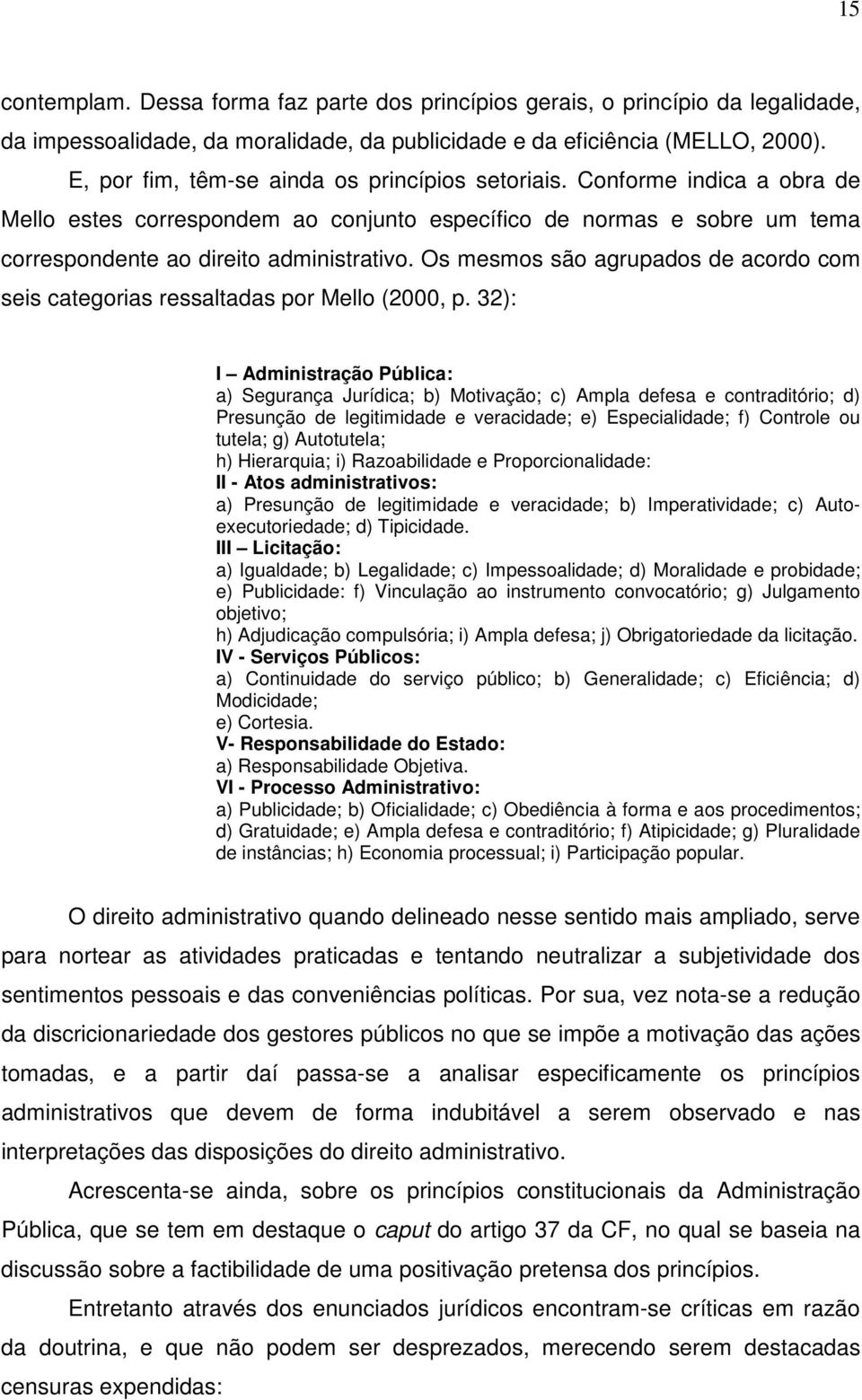 Os mesmos são agrupados de acordo com seis categorias ressaltadas por Mello (2000, p.