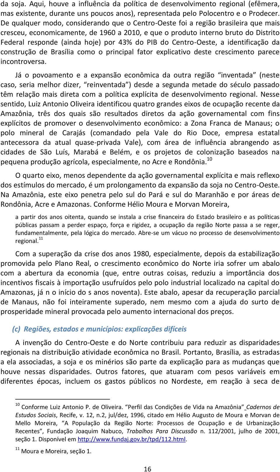 43% do PIB do Centro-Oeste, a identificação da construção de Brasília como o principal fator explicativo deste crescimento parece incontroversa.