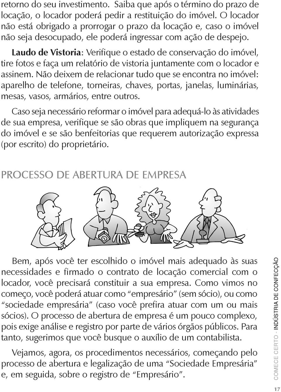 Laudo de Vistoria: Verifique o estado de conservação do imóvel, tire fotos e faça um relatório de vistoria juntamente com o locador e assinem.