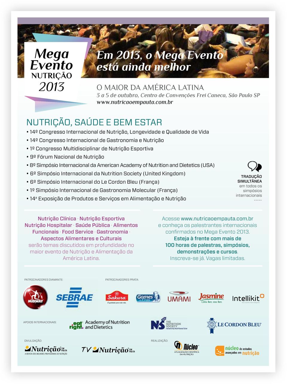 Esportiva 9º Fórum Nacional de Nutrição 8º Simpósio Internacional da American Academy of Nutrition and Dietetics (USA) 6º Simpósio Internacional da Nutrition Society (United Kingdom) 6º Simpósio