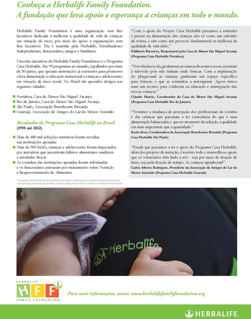 Ela é mantida pela Herbalife, Distribuidores Independentes, funcionários, amigos e familiares. Uma das iniciativas da Herbalife Family Foundation é o Programa Casa Herbalife.