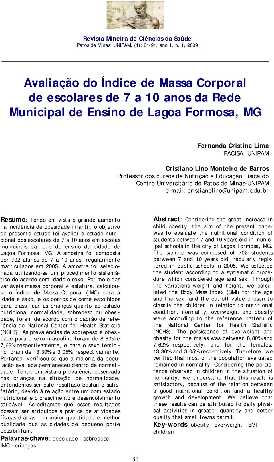 Professor dos cursos de Nutrição e Educação Física do Centro Universitário de Patos de Minas-UNIPAM e-mail: cristianolino@unipam.edu.