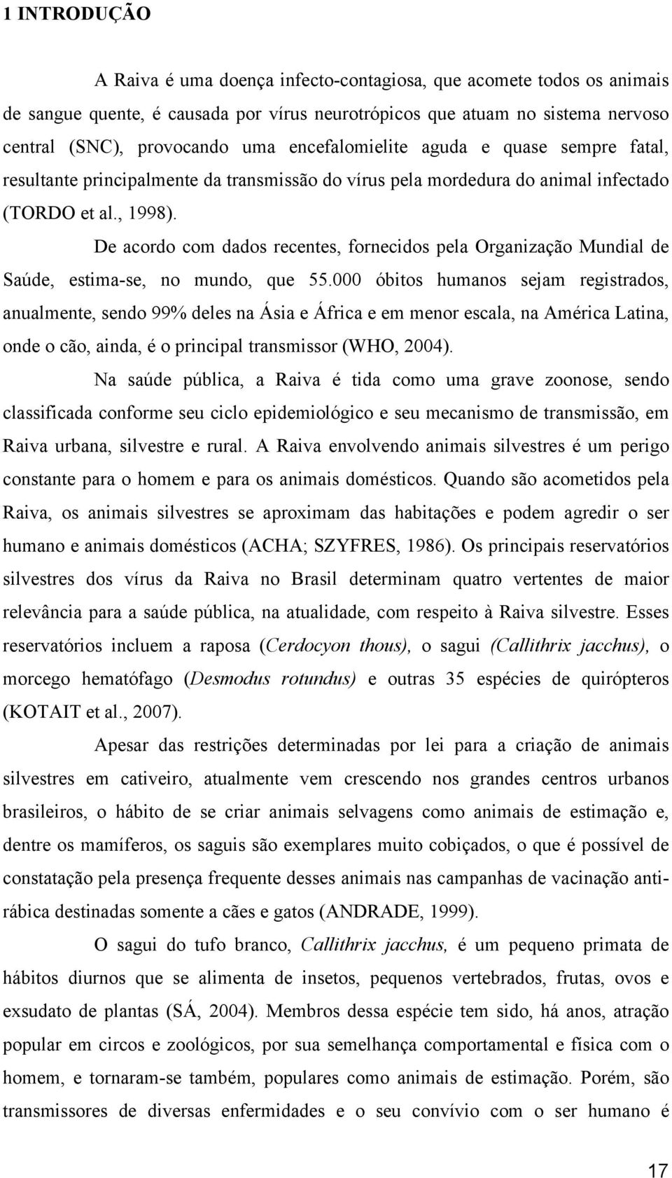 De acordo com dados recentes, fornecidos pela Organização Mundial de Saúde, estima-se, no mundo, que 55.