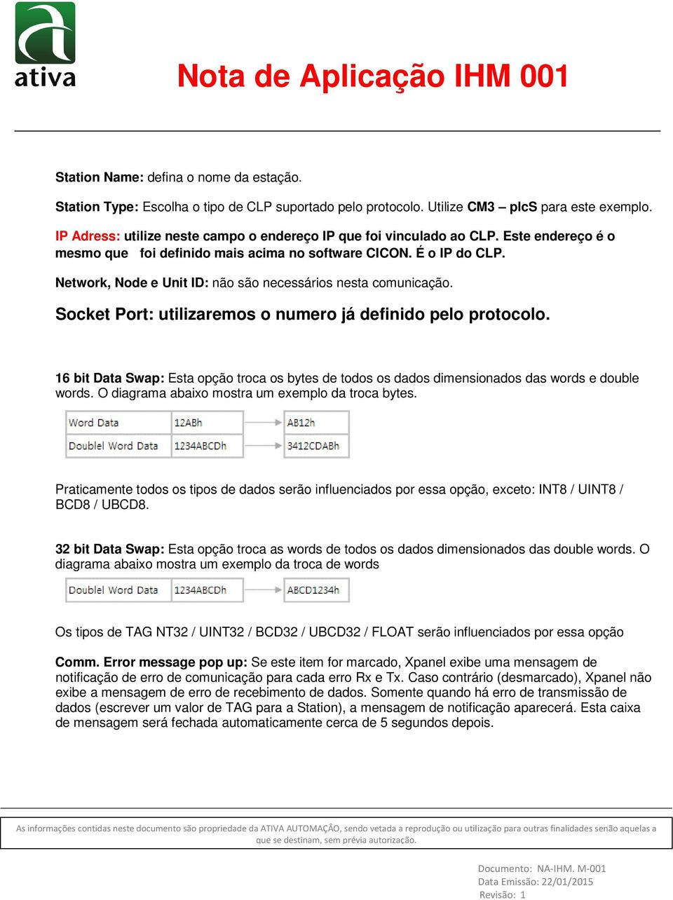 Network, Node e Unit ID: não são necessários nesta comunicação. Socket Port: utilizaremos o numero já definido pelo protocolo.