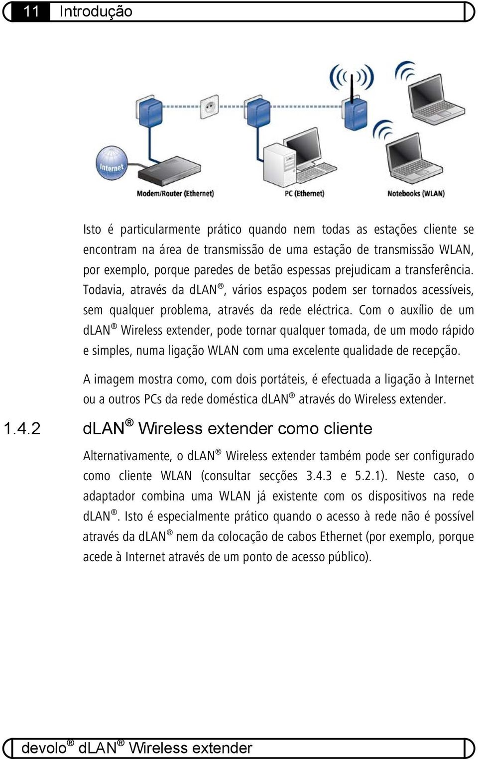 Com o auxílio de um dlan Wireless extender, pode tornar qualquer tomada, de um modo rápido e simples, numa ligação WLAN com uma excelente qualidade de recepção.