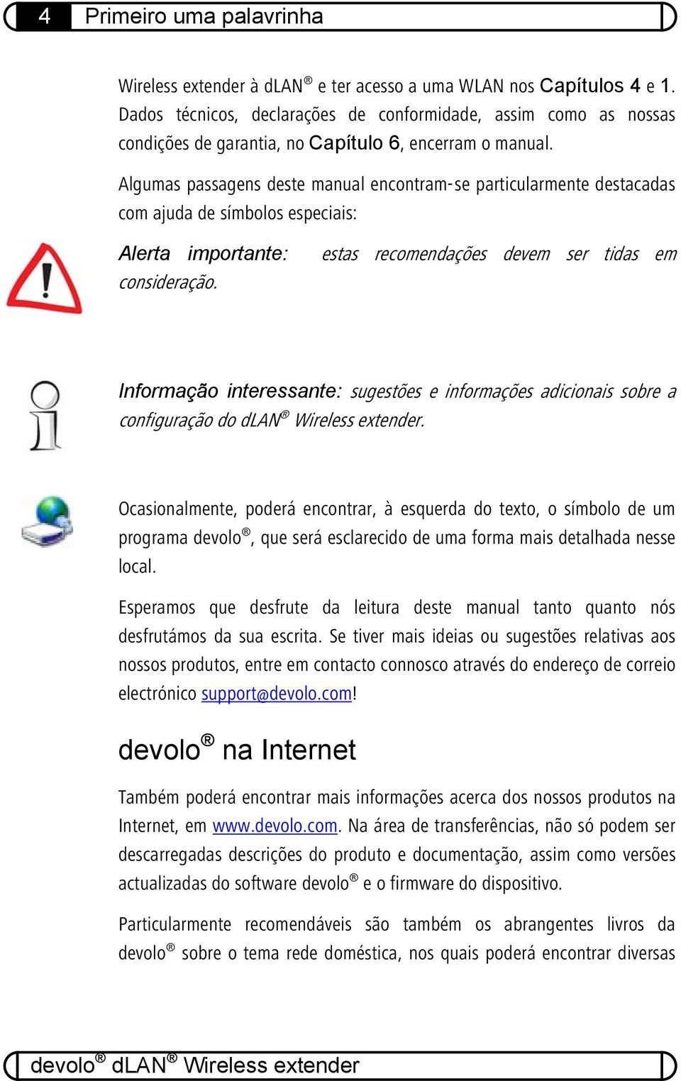 Algumas passagens deste manual encontram-se particularmente destacadas com ajuda de símbolos especiais: Alerta importante: consideração.