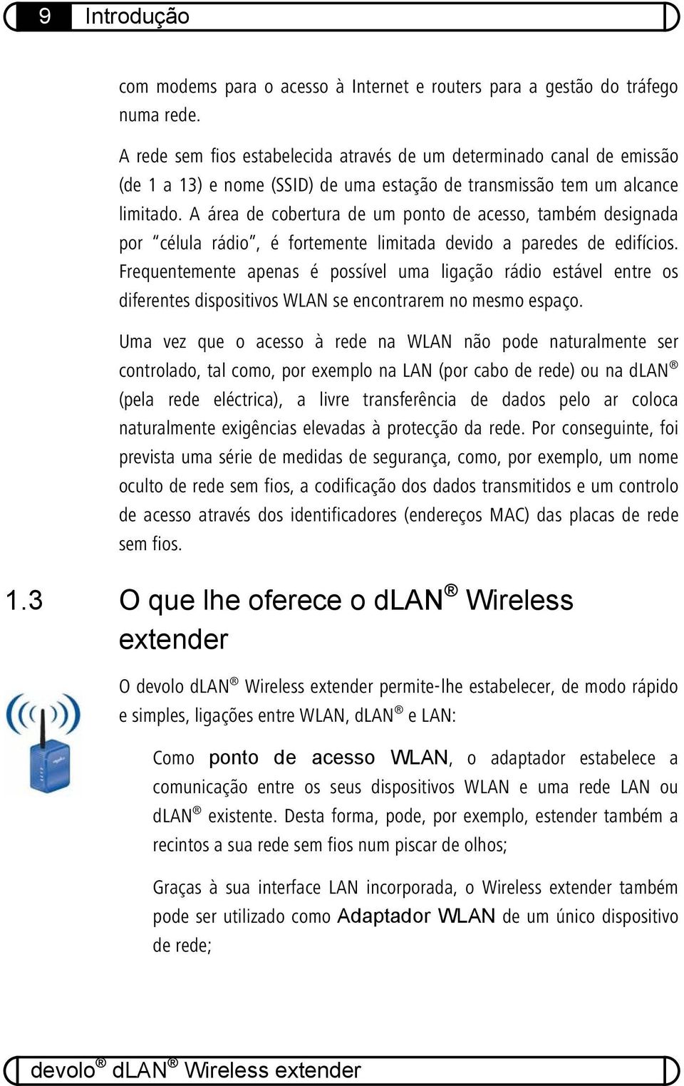 A área de cobertura de um ponto de acesso, também designada por célula rádio, é fortemente limitada devido a paredes de edifícios.