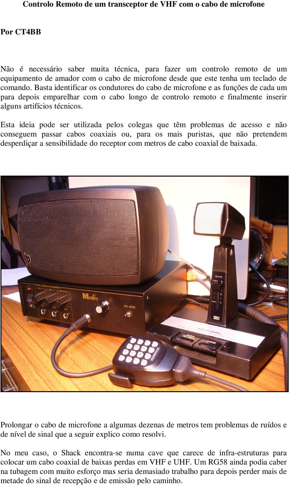 Basta identificar os condutores do cabo de microfone e as funções de cada um para depois emparelhar com o cabo longo de controlo remoto e finalmente inserir alguns artifícios técnicos.