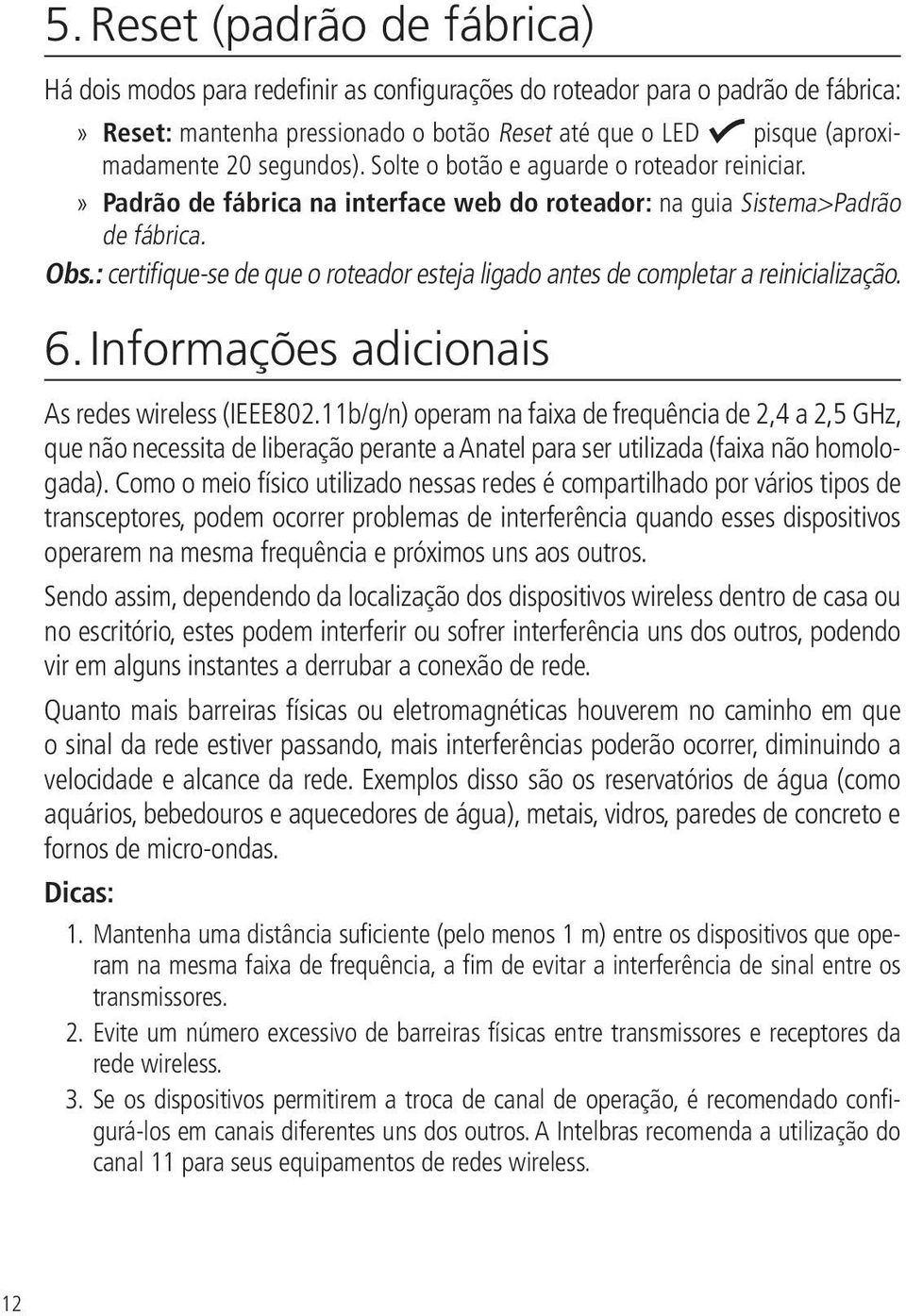 : certifique-se de que o roteador esteja ligado antes de completar a reinicialização. 6. Informações adicionais As redes wireless (IEEE802.