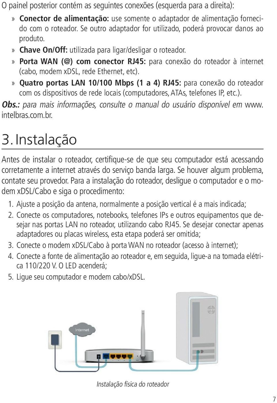 Porta WAN (@) com conector RJ45: para conexão do roteador à internet (cabo, modem xdsl, rede Ethernet, etc).