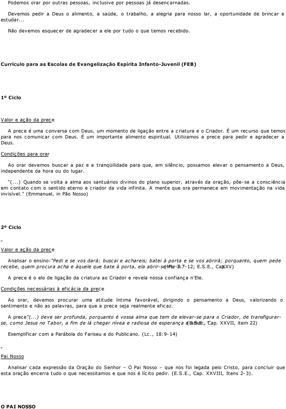 Currículo para as Escolas de Evangelização Espírita Infanto-Juvenil (FEB) 1º Ciclo Valor e ação da prece A prece é uma conversa com Deus, um momento de ligação entre a criatura e o Criador.