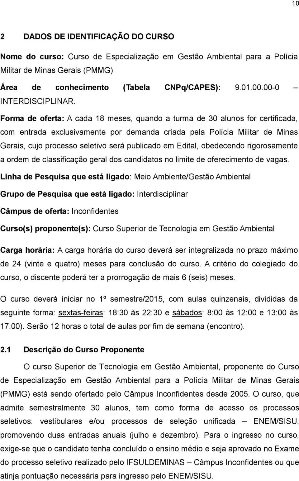 Forma de oferta: A cada 18 meses, quando a turma de 30 alunos for certificada, com entrada exclusivamente por demanda criada pela Polícia Militar de Minas Gerais, cujo processo seletivo será