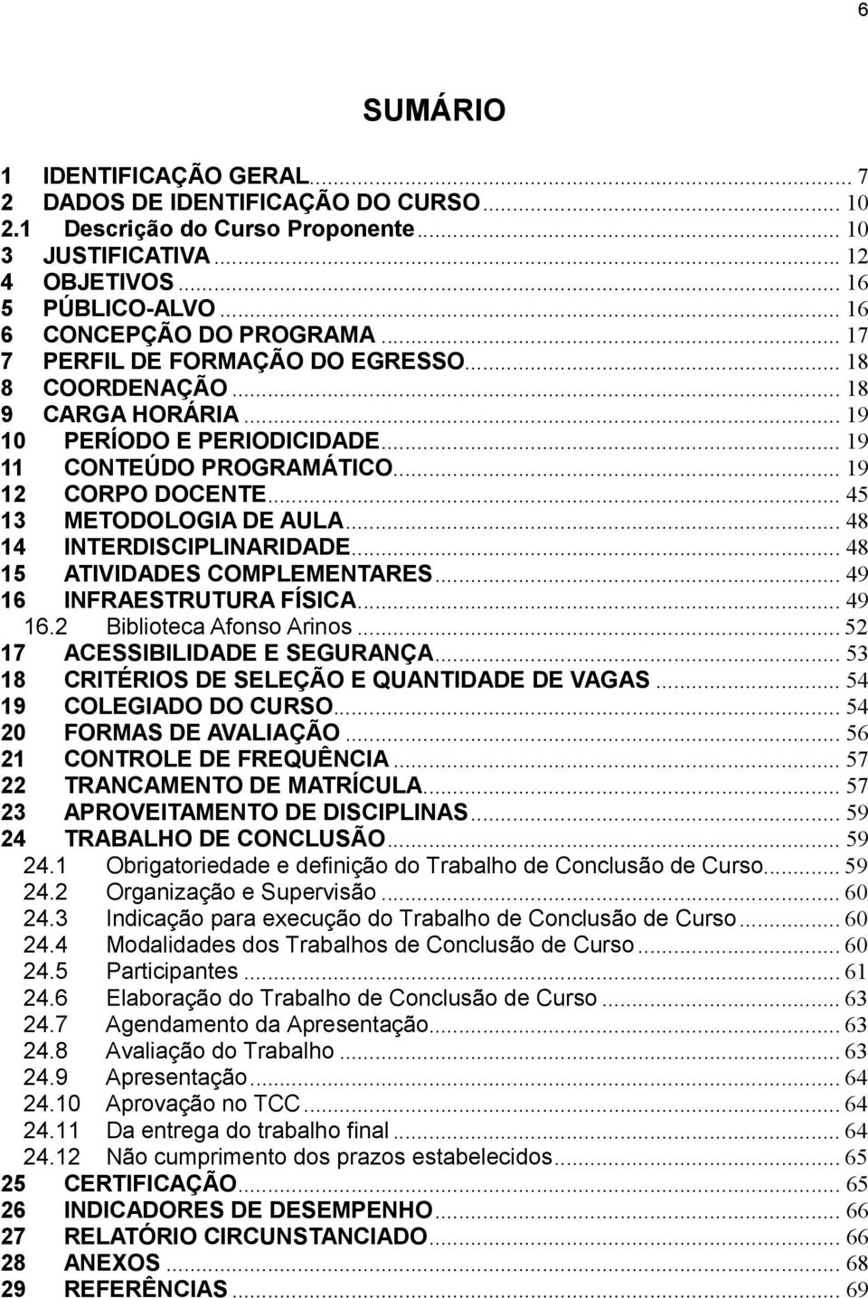 .. 48 14 INTERDISCIPLINARIDADE... 48 15 ATIVIDADES COMPLEMENTARES... 49 16 INFRAESTRUTURA FÍSICA... 49 16.2 Biblioteca Afonso Arinos... 52 17 ACESSIBILIDADE E SEGURANÇA.