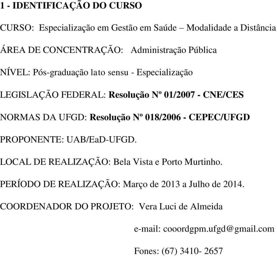 Resolução Nº 018/2006 - CEPEC/UFGD PROPONENTE: UAB/EaD-UFGD. LOCAL DE REALIZAÇÃO: Bela Vista e Porto Murtinho.