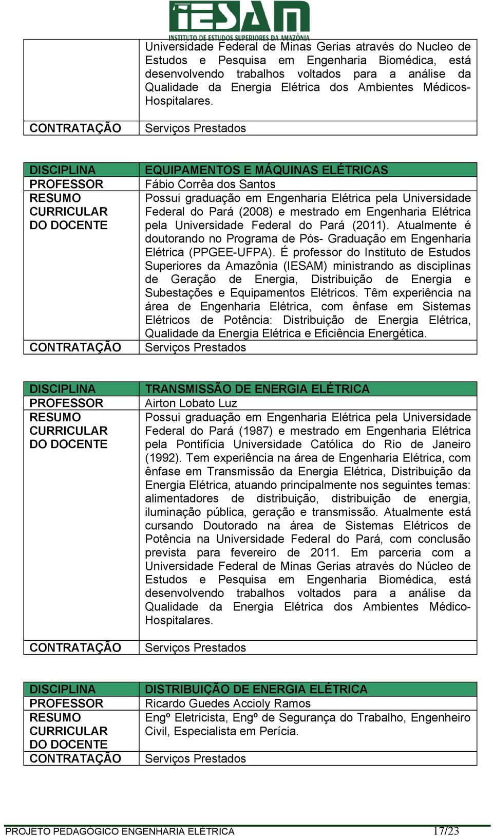 EQUIPAMENTOS E MÁQUINAS ELÉTRICAS Fábio Corrêa dos Santos Possui graduação em Engenharia Elétrica pela Universidade Federal do Pará (2008) e mestrado em Engenharia Elétrica pela Universidade Federal