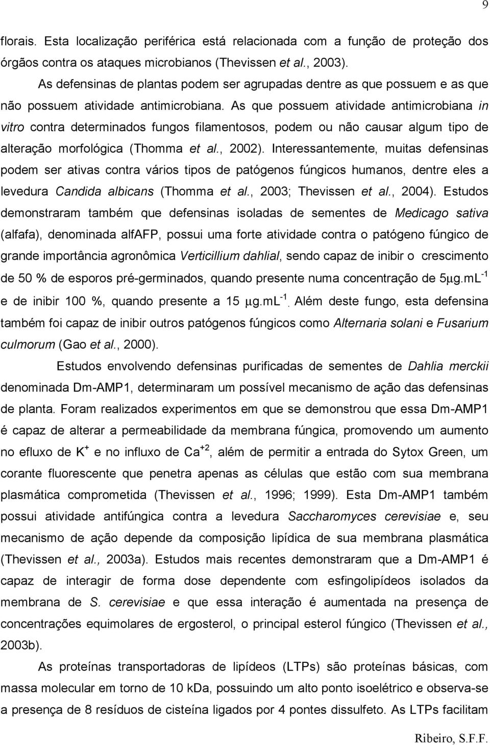 As que possuem atividade antimicrobiana in vitro contra determinados fungos filamentosos, podem ou não causar algum tipo de alteração morfológica (Thomma et al., 2002).