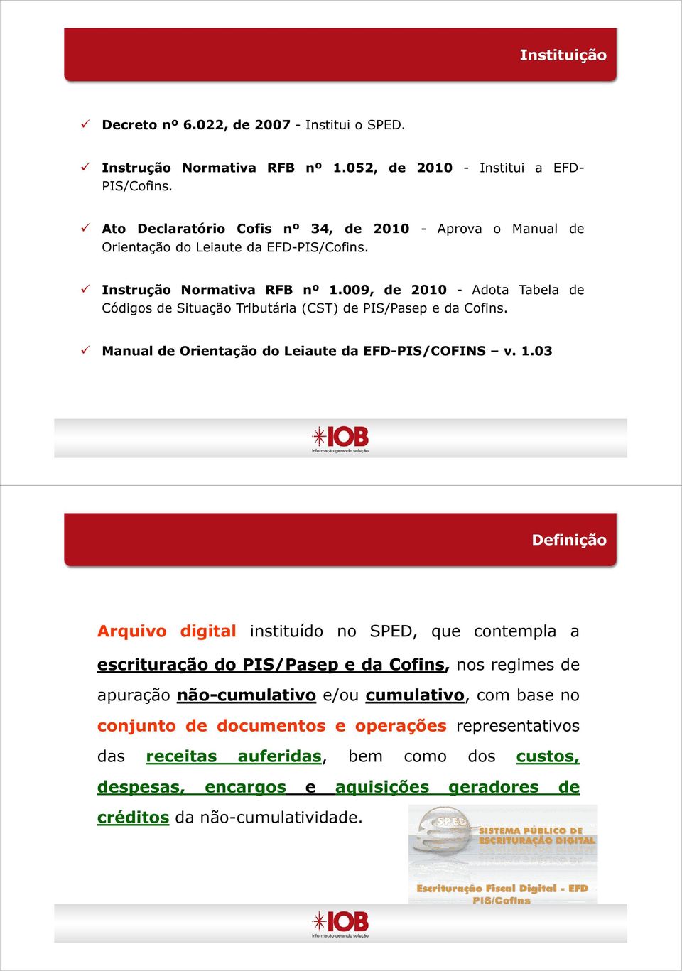 009, de 2010 - Adota Tabela de Códigos de Situação Tributária (CST) de PIS/Pasep e da Cofins. Manual de Orientação do Leiaute da EFD-PIS/COFINS v. 1.