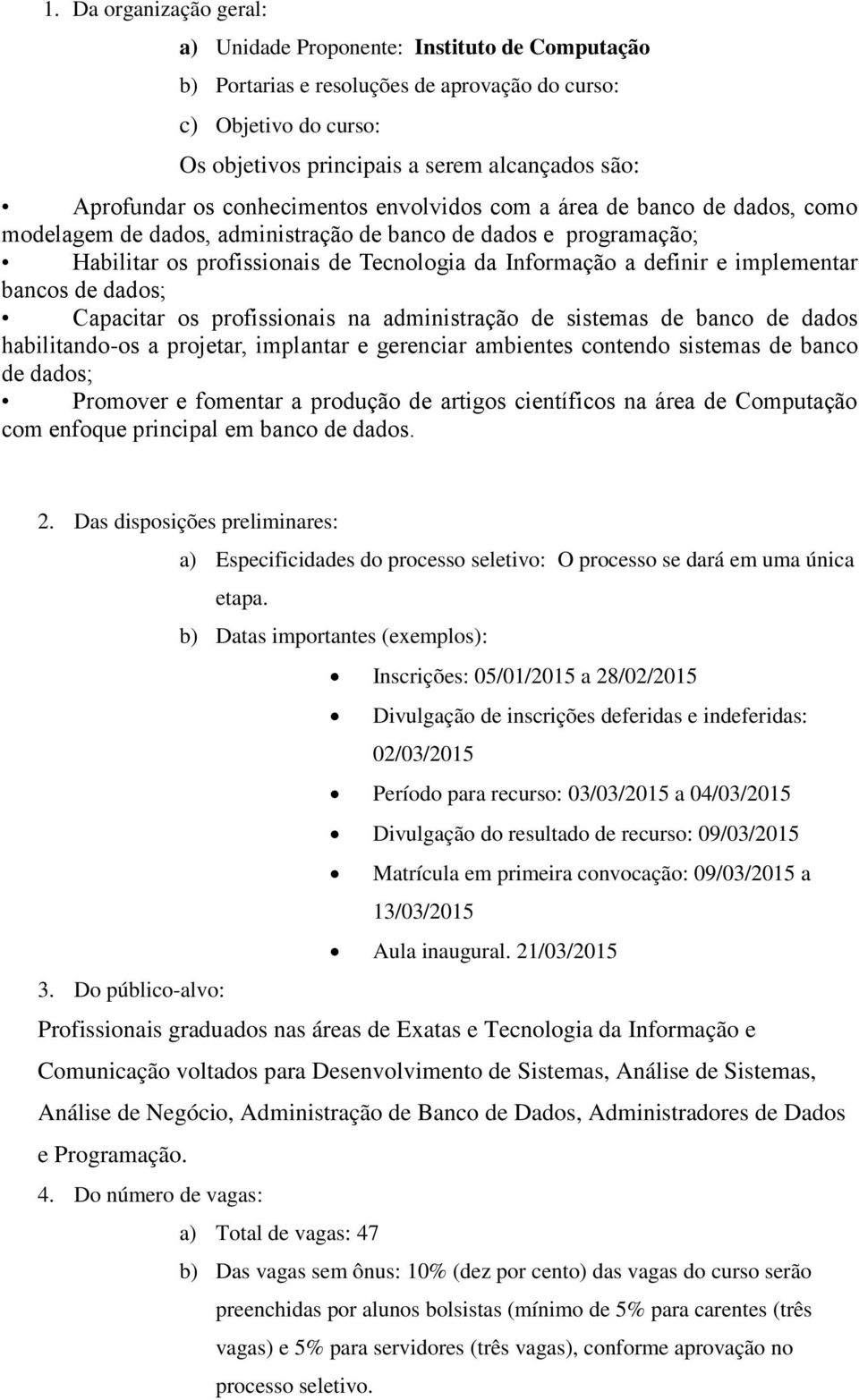 definir e implementar bancos de dados; Capacitar os profissionais na administração de sistemas de banco de dados habilitando-os a projetar, implantar e gerenciar ambientes contendo sistemas de banco