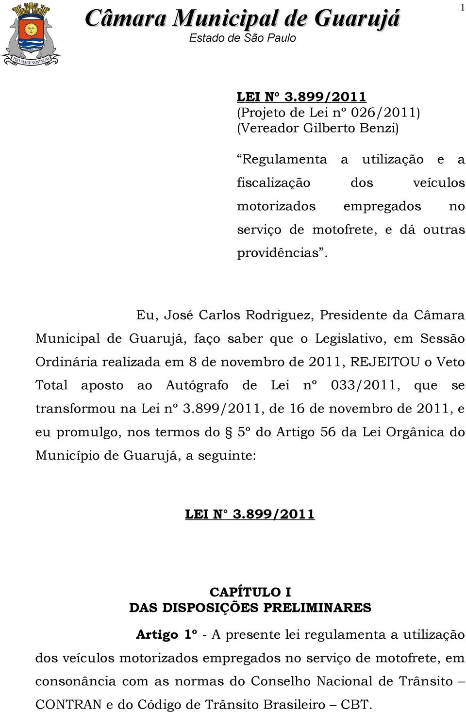 Eu, José Carlos Rodriguez, Presidente da Câmara Municipal de Guarujá, faço saber que o Legislativo, em Sessão Ordinária realizada em 8 de novembro de 2011, REJEITOU o Veto Total aposto ao Autógrafo