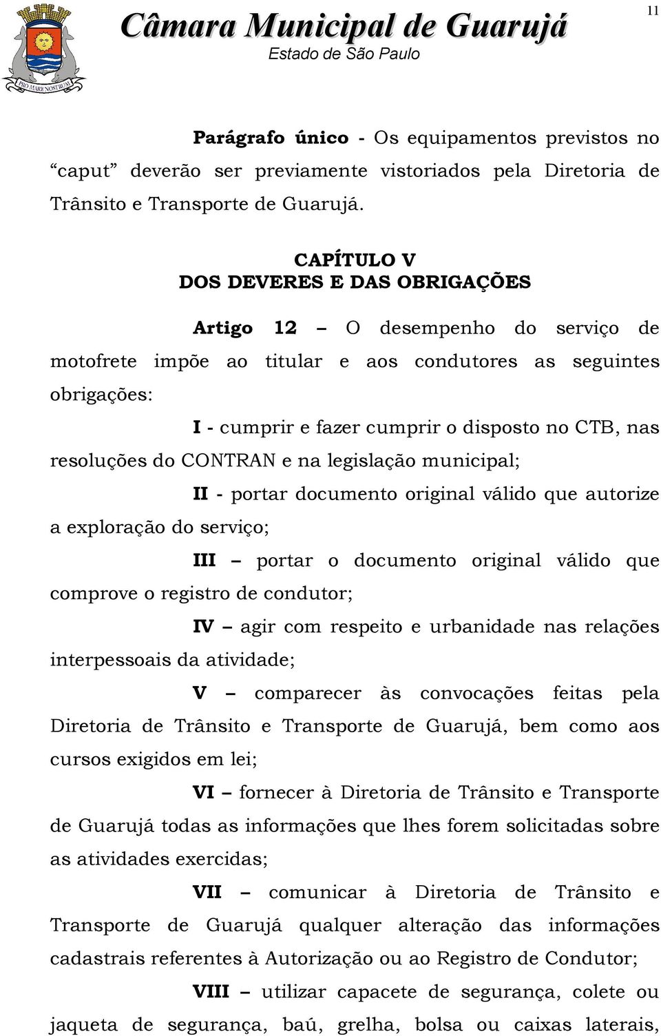 resoluções do CONTRAN e na legislação municipal; a exploração do serviço; II - portar documento original válido que autorize III portar o documento original válido que comprove o registro de