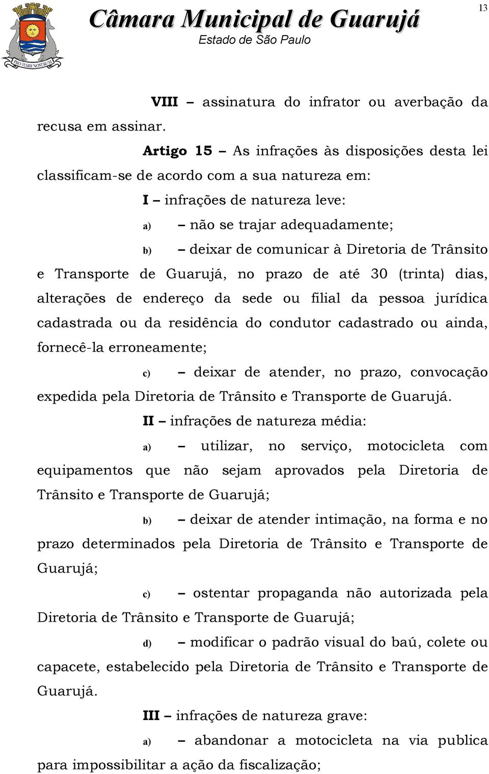 Trânsito e Transporte de Guarujá, no prazo de até 30 (trinta) dias, alterações de endereço da sede ou filial da pessoa jurídica cadastrada ou da residência do condutor cadastrado ou ainda, fornecê-la