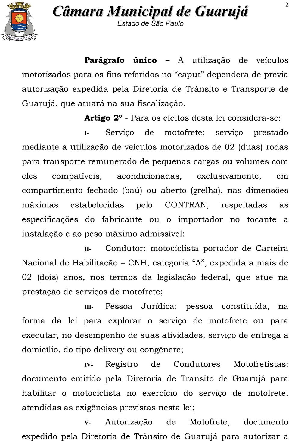 Artigo 2º - Para os efeitos desta lei considera-se: I- Serviço de motofrete: serviço prestado mediante a utilização de veículos motorizados de 02 (duas) rodas para transporte remunerado de pequenas