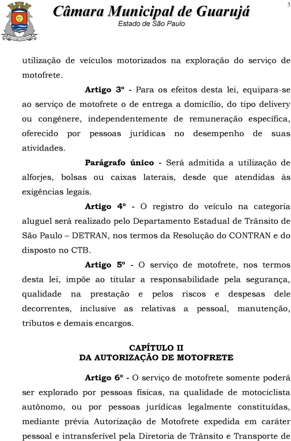 jurídicas no desempenho de suas atividades. Parágrafo único - Será admitida a utilização de alforjes, bolsas ou caixas laterais, desde que atendidas às exigências legais.