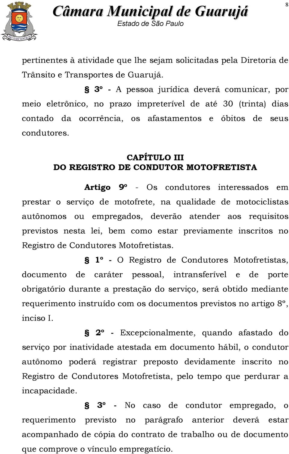 CAPÍTULO III DO REGISTRO DE CONDUTOR MOTOFRETISTA Artigo 9º - Os condutores interessados em prestar o serviço de motofrete, na qualidade de motociclistas autônomos ou empregados, deverão atender aos