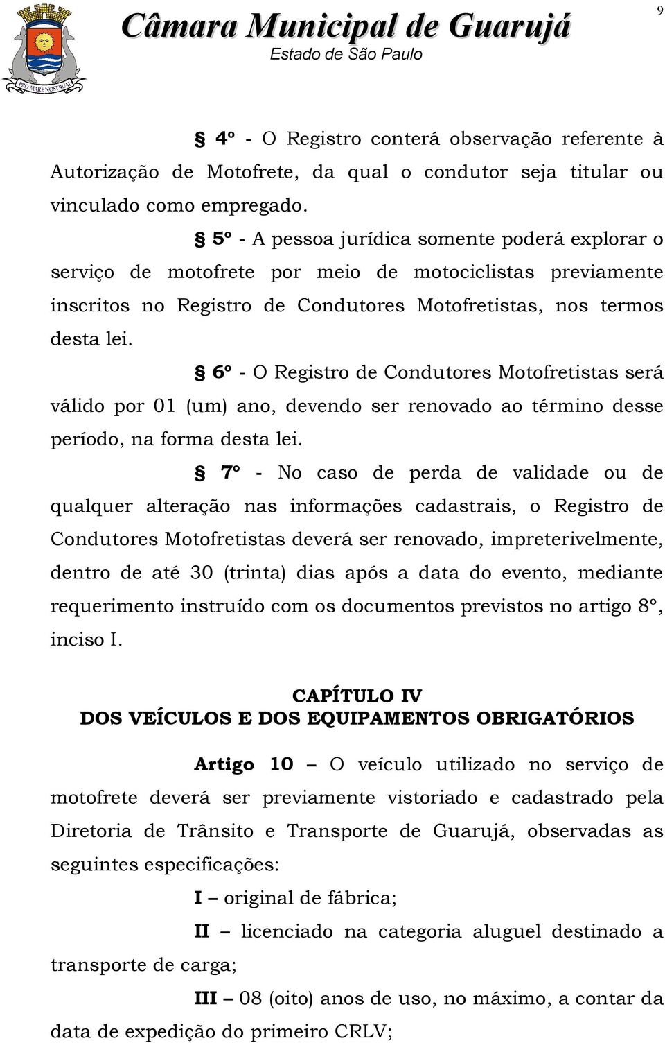 6º - O Registro de Condutores Motofretistas será válido por 01 (um) ano, devendo ser renovado ao término desse período, na forma desta lei.