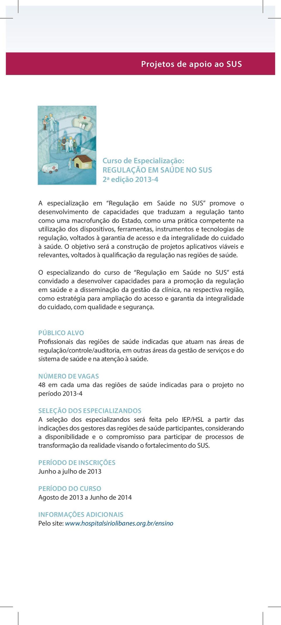 saúde. O objetivo será a construção de projetos aplicativos viáveis e relevantes, voltados à qualificação da regulação nas regiões de saúde.