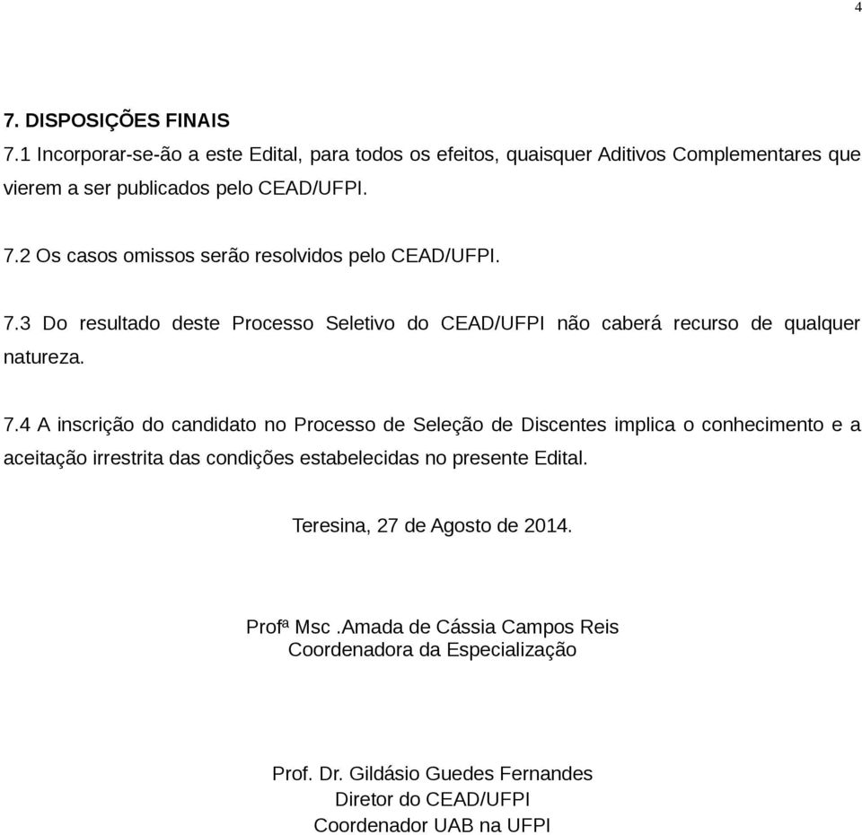 4 A inscrição do candidato no Processo de Seleção de Discentes implica o conhecimento e a aceitação irrestrita das condições estabelecidas no presente Edital.