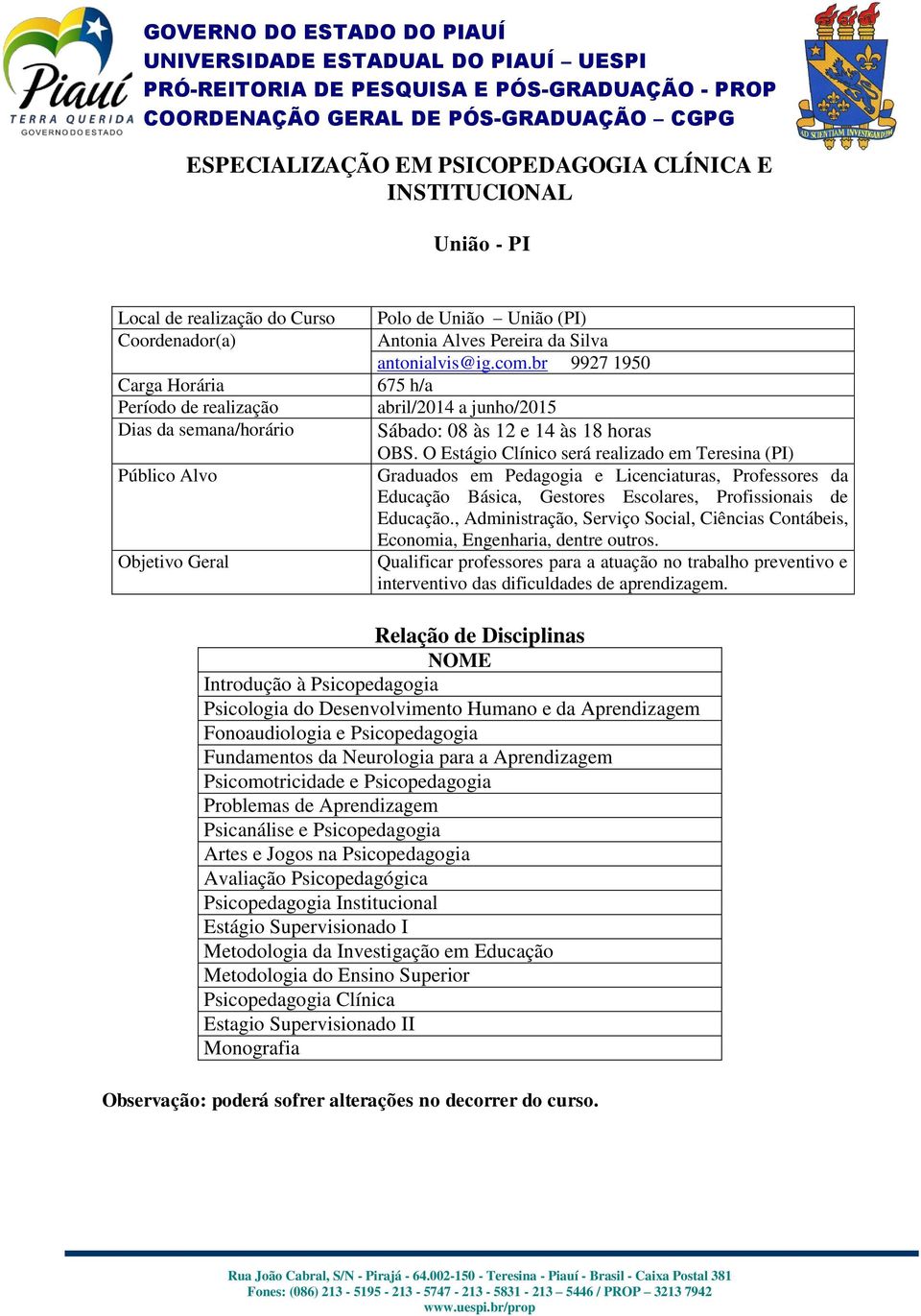 O Estágio Clínico será realizado em Teresina (PI) Graduados em Pedagogia e Licenciaturas, Professores da Educação Básica, Gestores Escolares, Profissionais de Educação.