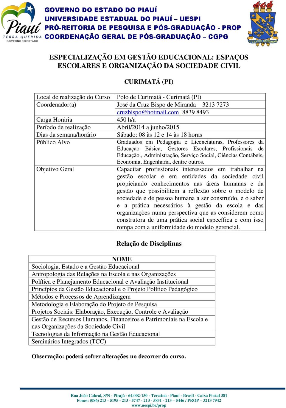 , Administração, Serviço Social, Ciências Contábeis, Economia, Engenharia, dentre outros.