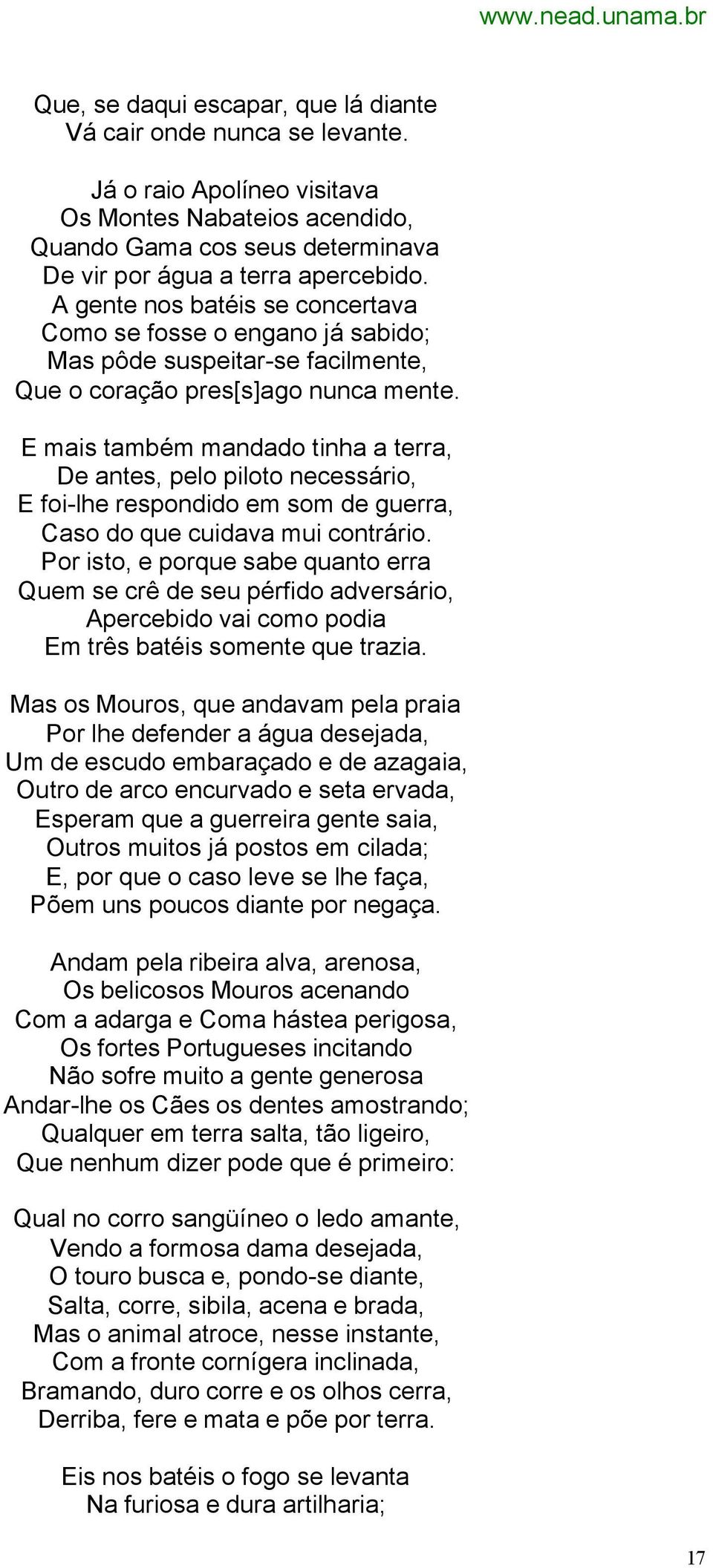 E mais também mandado tinha a terra, De antes, pelo piloto necessário, E foi-lhe respondido em som de guerra, Caso do que cuidava mui contrário.