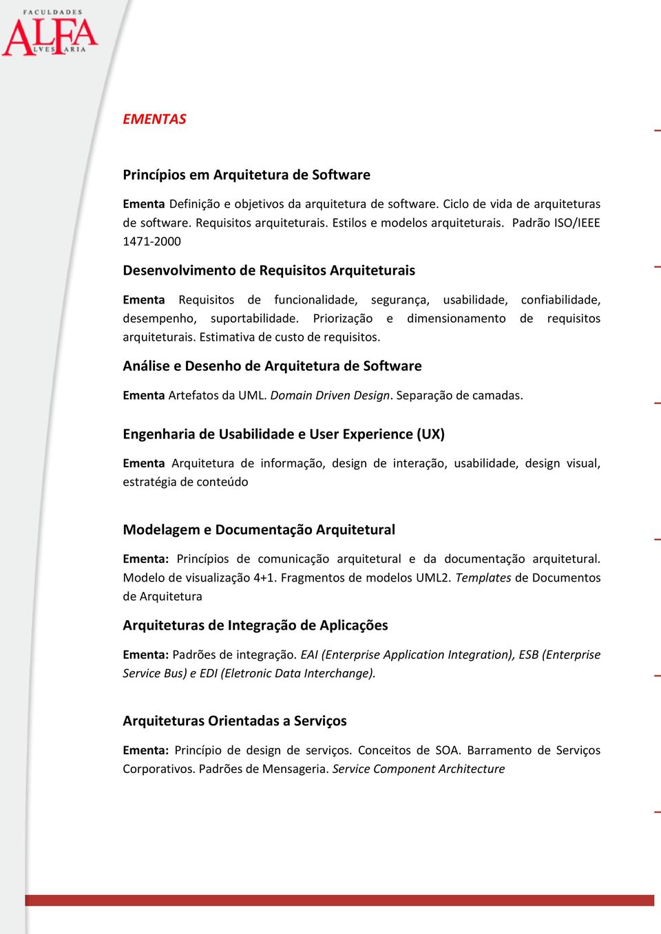 Padrão ISO/IEEE 1471-2000 Desenvolvimento de Requisitos Arquiteturais Ementa Requisitos de funcionalidade, segurança, usabilidade, confiabilidade, desempenho, suportabilidade.