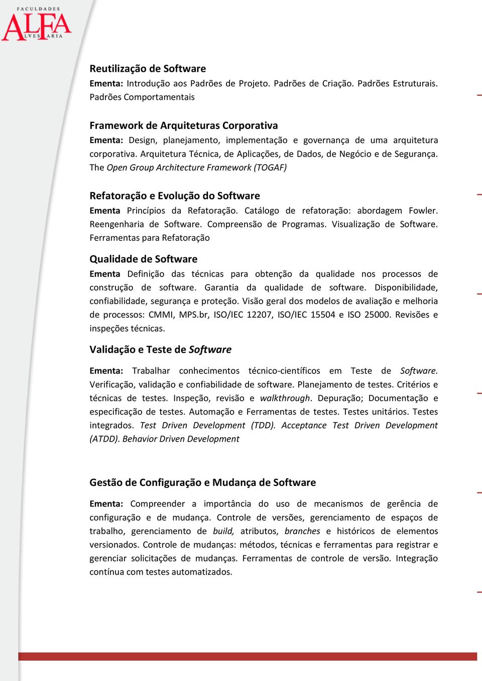 Arquitetura Técnica, de Aplicações, de Dados, de Negócio e de Segurança. The Open Group Architecture Framework (TOGAF) Refatoração e Evolução do Software Ementa Princípios da Refatoração.