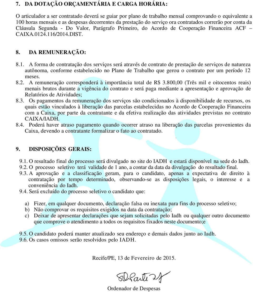 . A forma de contratação dos serviços será através de contrato de prestação de serviços de natureza autônoma, conforme estabelecido no Plano de Trabalho que gerou o contrato por um período 2 meses. 8.