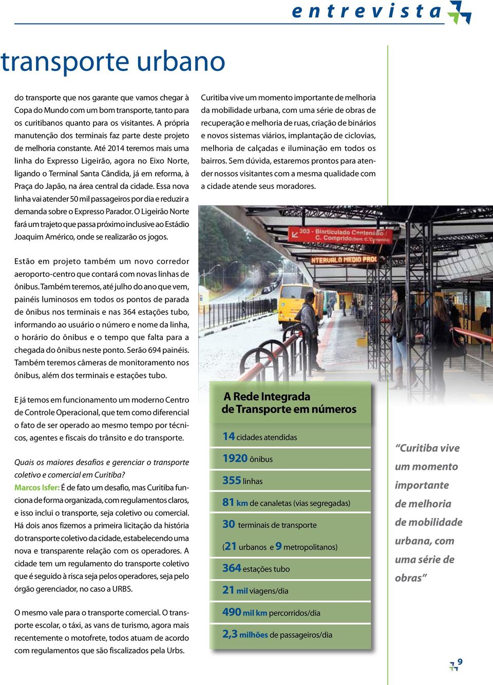 Até 2014 teremos mais uma linha do Expresso Ligeirão, agora no Eixo Norte, ligando o Terminal Santa Cândida, já em reforma, à Praça do Japão, na área central da cidade.