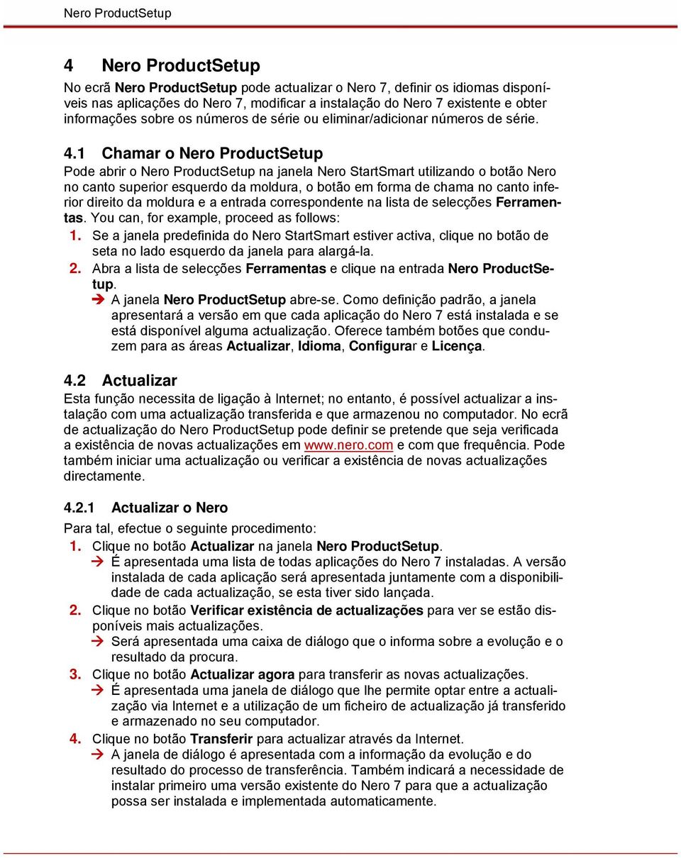 1 Chamar o Nero ProductSetup Pode abrir o Nero ProductSetup na janela Nero StartSmart utilizando o botão Nero no canto superior esquerdo da moldura, o botão em forma de chama no canto inferior