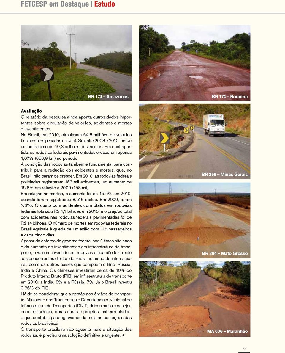 Em contrapartida, as rodovias federais pavimentadas cresceram apenas 1,07% (656,9 km) no período.