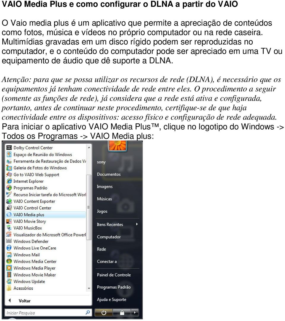 Atenção: para que se possa utilizar os recursos de rede (DLNA), é necessário que os equipamentos já tenham conectividade de rede entre eles.