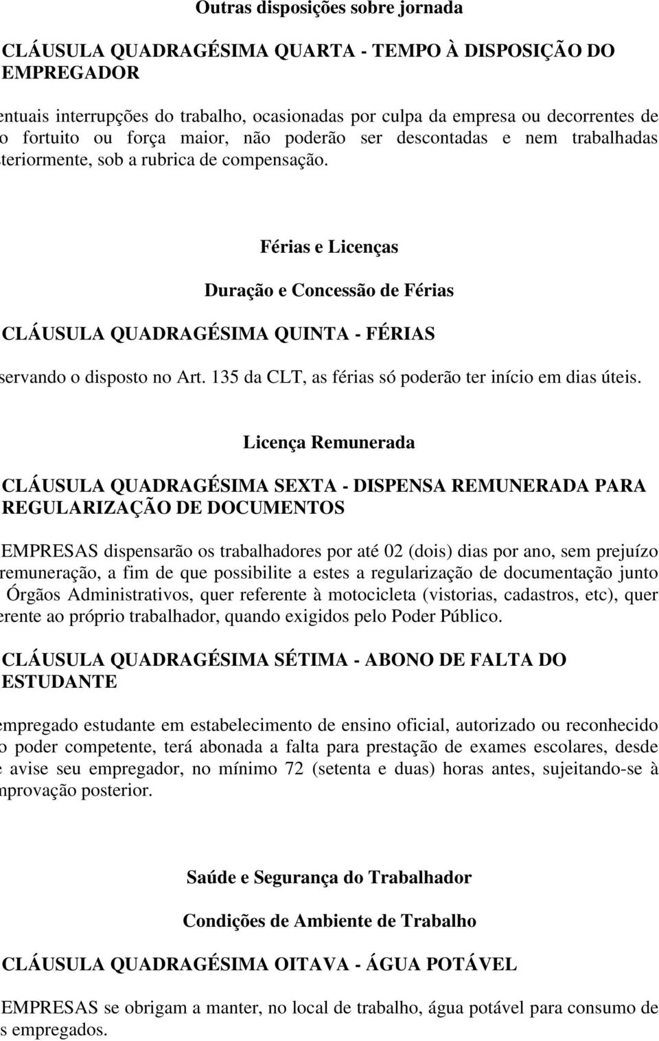 Férias e Licenças Duração e Concessão de Férias CLÁUSULA QUADRAGÉSIMA QUINTA - FÉRIAS Observando o disposto no Art. 135 da CLT, as férias só poderão ter início em dias úteis.