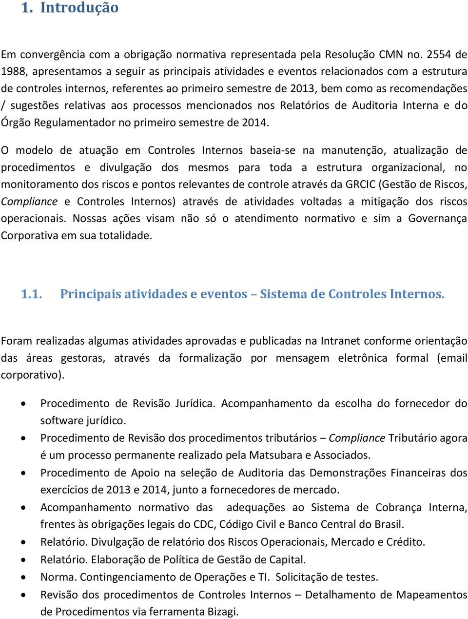 sugestões relativas aos processos mencionados nos Relatórios de Auditoria Interna e do Órgão Regulamentador no primeiro semestre de 2014.