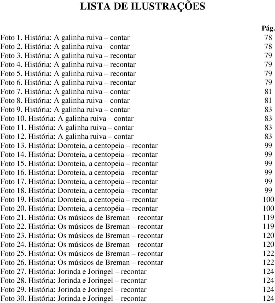 História: A galinha ruiva contar 81 Foto 9. História: A galinha ruiva contar 83 Foto 10. História: A galinha ruiva contar 83 Foto 11. História: A galinha ruiva contar 83 Foto 12.