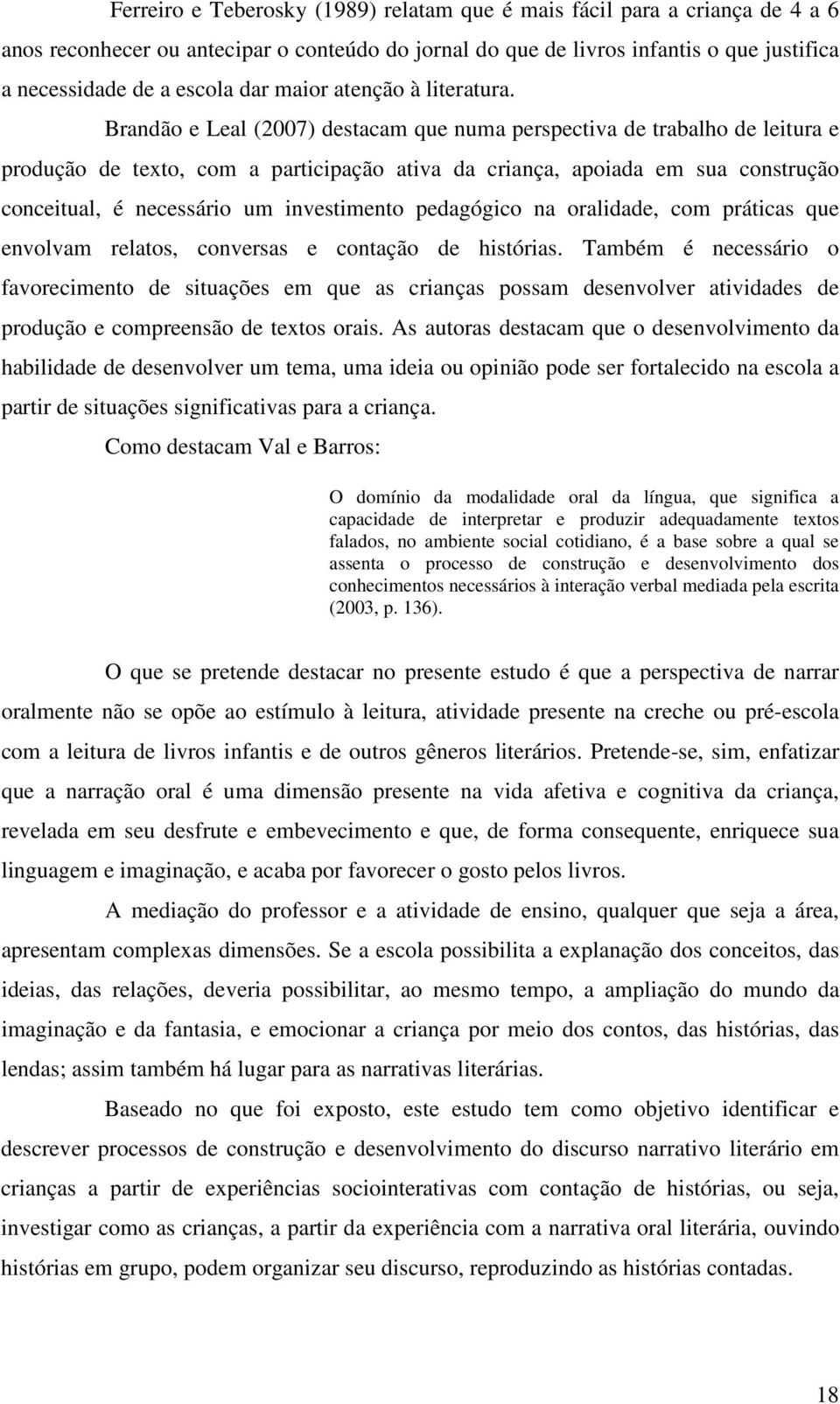 Brandão e Leal (2007) destacam que numa perspectiva de trabalho de leitura e produção de texto, com a participação ativa da criança, apoiada em sua construção conceitual, é necessário um investimento