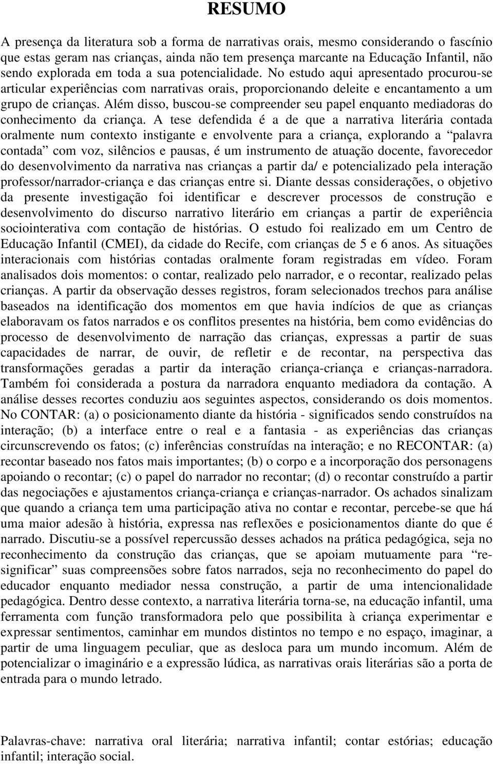 Além disso, buscou-se compreender seu papel enquanto mediadoras do conhecimento da criança.